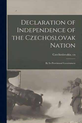 Declaration Of Independence Of The Czechoslovak Nation: By Its Provisional Government, De Czechoslovakia Cn. Editorial Legare Street Pr, Tapa Blanda En Inglés