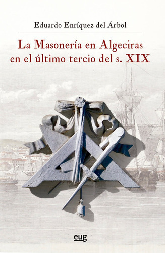 La Masonerãâa En Algeciras En El Ãâºltimo Tercio Del S. Xix, De Enríquez Del Árbol, Eduardo. Editorial Universidad De Granada, Tapa Blanda En Español