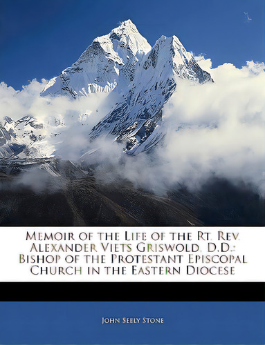 Memoir Of The Life Of The Rt. Rev. Alexander Viets Griswold, D.d.: Bishop Of The Protestant Episc..., De Stone, John Seely. Editorial Nabu Pr, Tapa Blanda En Inglés