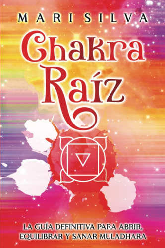 Libro: Chakra Raíz: La Guía Definitiva Para Abrir, Y Sanar