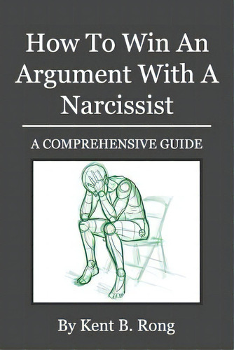 How To Win An Argument With A Narcissist: A Comprehensive Guide, De Rong, Kent B.. Editorial Createspace, Tapa Blanda En Inglés