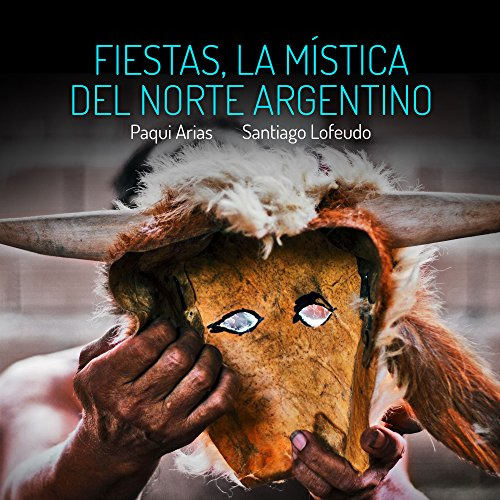 Libro Fiestas La Mistica Del Norte Argentino De Arias, Lofeu