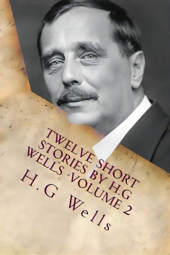 Twelve Short Stories By H.g Wells -volume 2: Classic Literature, De Wells, H. G.. Editorial Createspace, Tapa Blanda En Inglés