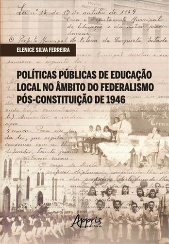 Politicas Publicas De Educaçao Local No Ambito Do Federalismo Pos-constituiçao De 1946, De Elenice Silva Ferreira. Editorial Appris, Capa Mole, Edição 1 Em Português, 2022