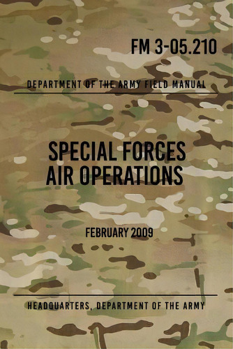 Fm 3-05.210 Special Forces Air Operations : February 2009, De Headquarters Department Of The Army. Editorial Createspace Independent Publishing Platform, Tapa Blanda En Inglés