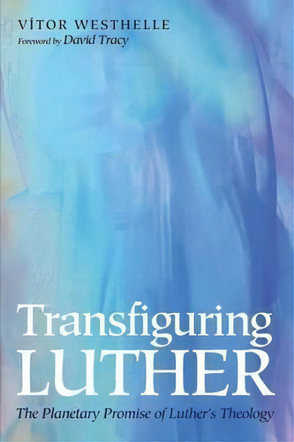Transfiguring Luther, De Vitor Westhelle. Editorial Cascade Books, Tapa Blanda En Inglés