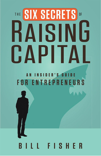 Libro: The Six Secrets Of Raising Capital: An Insiderøs For