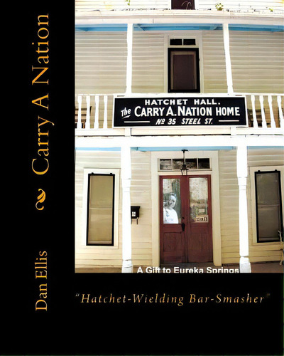 Carry A Nation: Hatchet- Wielding Bar-smasher , De Ellis, Dan. Editorial Createspace, Tapa Blanda En Inglés