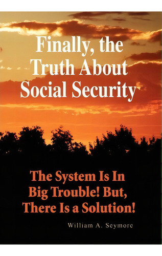 Finally, The Truth About Social Security, De William A Seymore. Editorial Xlibris Corporation, Tapa Dura En Inglés