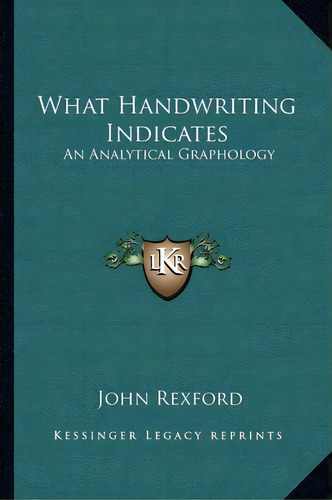 What Handwriting Indicates : An Analytical Graphology, De John Rexford. Editorial Kessinger Publishing, Tapa Blanda En Inglés