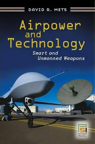 Airpower And Technology: Smart And Unmanned Weapons, De David R. Mets., Vol. 1. Editorial Abc Clio, Tapa Dura En Inglés