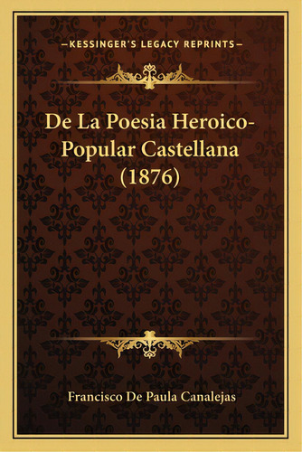 De La Poesia Heroico-popular Castellana (1876), De Canalejas, Francisco De Paula. Editorial Kessinger Pub Llc, Tapa Blanda En Español