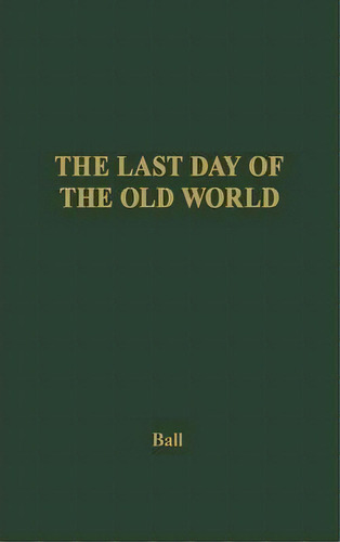 The Last Day Of The Old World, De Adrian Ball. Editorial Abc Clio, Tapa Dura En Inglés