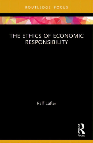 The Ethics Of Economic Responsibility, De Lüfter, Ralf. Editorial Routledge, Tapa Blanda En Inglés