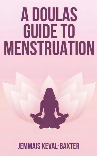 A Doula's Guide To Menstruation, De Jemmais Keval-baxter. Editorial Matrilineal Ink, Tapa Blanda En Inglés