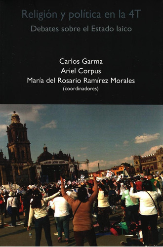 Religion Y Politica En La 4t: Debates Sobre El Estado Laico, De Carlos Garma Y Otros (coords.). Editorial Juan Pablos Editor, Tapa Blanda En Español, 2021