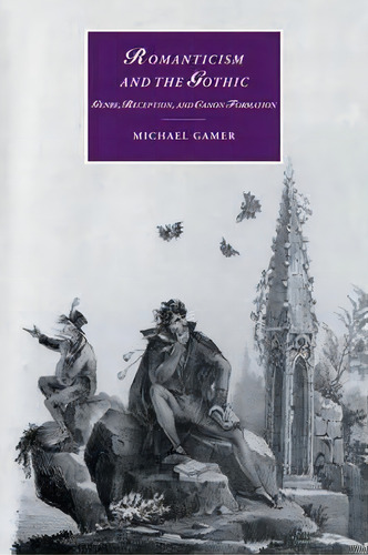 Cambridge Studies In Romanticism: Romanticism And The Gothic: Genre, Reception, And Canon Formati..., De Michael Gamer. Editorial Cambridge University Press, Tapa Blanda En Inglés