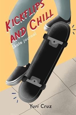 Libro Kickflips And Chill : Skate Journal - Yuri Cruz