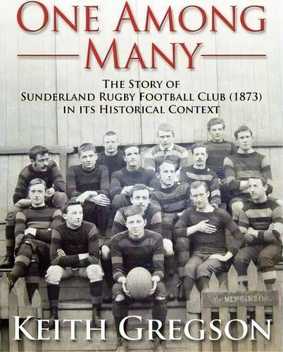 One Among Many - The Story Of Sunderland Rugby Football Club Rfc (1873) In Its Historical Context, De Keith Gregson. Editorial Mx Publishing, Tapa Blanda En Inglés