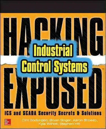 Hacking Exposed Industrial Control Systems: Ics And Scada Security Secrets & Solutions, De Clint Bodungen. Editorial Mcgraw-hill Education, Tapa Blanda En Inglés, 2016