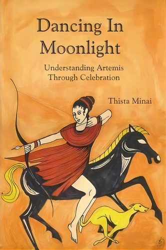 Dancing In Moonlight: Understanding Artemis Through Celebration, De Thista Minai. Editorial Asphodel Press, Tapa Blanda En Inglés