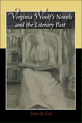 Virginia Woolf's Novels And The Literary Past, De Jane De Gay. Editorial Edinburgh University Press, Tapa Blanda En Inglés