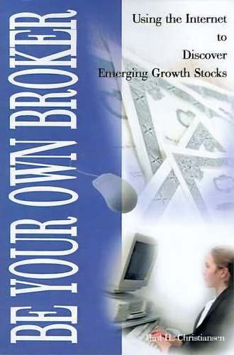 Be Your Own Broker : Using The Internet To Discover Emerging Growth Stocks, De Paul H Christiansen. Editorial Writer's Showcase Press, Tapa Blanda En Inglés