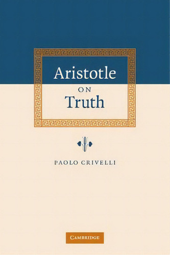 Aristotle On Truth, De Paolo Crivelli. Editorial Cambridge University Press, Tapa Blanda En Inglés