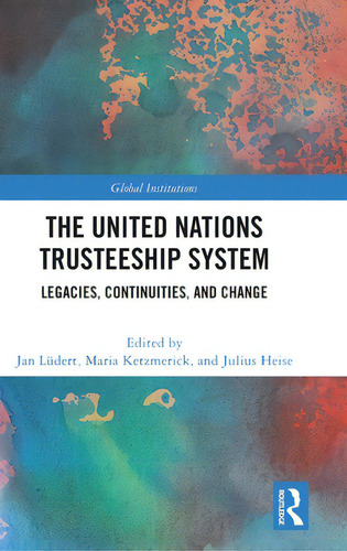 The United Nations Trusteeship System: Legacies, Continuities, And Change, De Lüdert, Jan. Editorial Routledge, Tapa Dura En Inglés