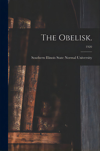 The Obelisk.; 1920, De Southern Illinois State Normal Univer. Editorial Legare Street Pr, Tapa Blanda En Inglés