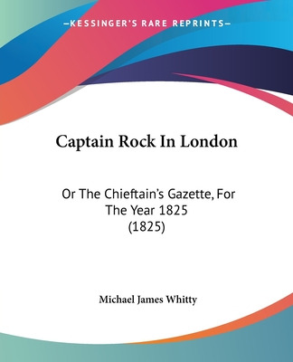 Libro Captain Rock In London: Or The Chieftain's Gazette,...