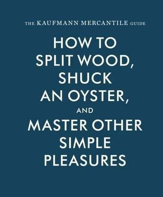 How To Split Wood, Shuck An Oyster And Master Other Simpl...