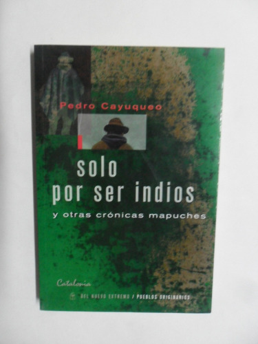 Sólo Por Ser Indios - Pedro Cayuqueo - Excelente Estado