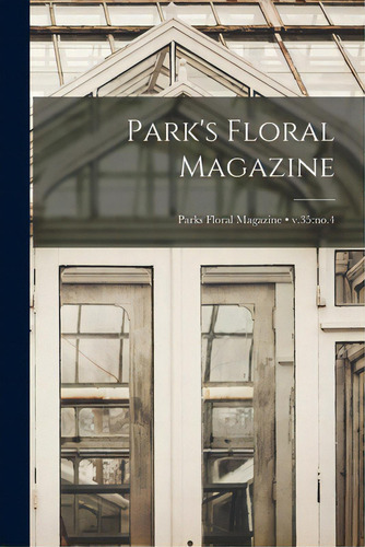 Park's Floral Magazine; V.35: No.4, De Anonymous. Editorial Legare Street Pr, Tapa Blanda En Inglés