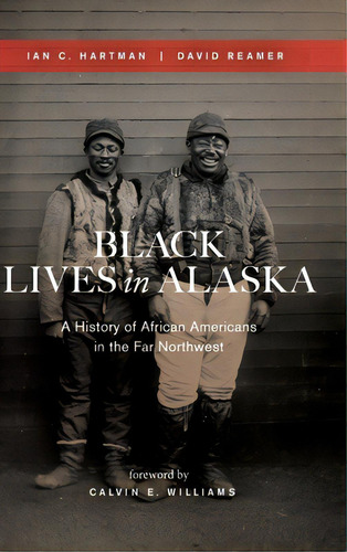 Black Lives In Alaska: A History Of African Americans In The Far Northwest, De Hartman, Ian C.. Editorial Univ Of Washington Pr, Tapa Dura En Inglés
