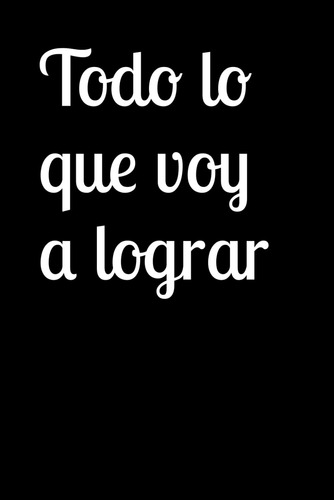 Todo Lo Que Voy A Lograr: Libreta De Logros Y Retos. S 41cpd