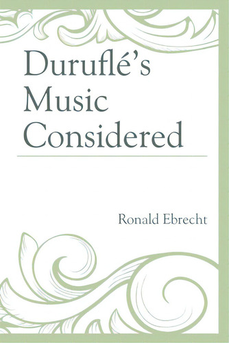 Duruflãâ©'s Music Considered, De Ebrecht, Ronald. Editorial Lexington Books, Tapa Blanda En Inglés