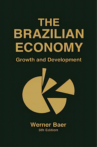 The Brazilian Economy: Growth And Development, De Baer, Werner. Editorial Praeger Frederick A, Tapa Dura En Inglés