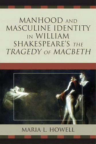 Manhood And Masculine Identity In William Shakespeare's The Tragedy Of Macbeth, De Maria L. Howell. Editorial University Press Of America, Tapa Blanda En Inglés