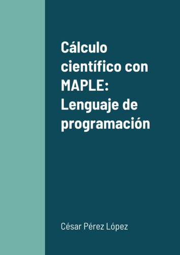Libro: Cálculo Científico Con Maple: Lenguaje De Programació