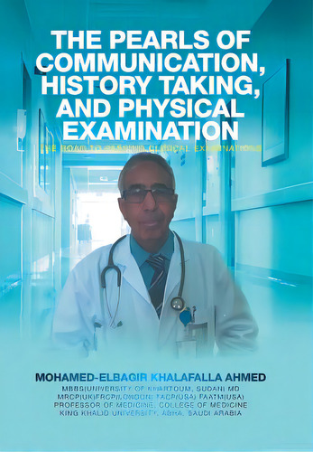 The Pearls Of Communication, History Taking, And Physical Examination: The Road To Passing Clinic..., De Ahmed, Mohamed-elbagir Khalafalla. Editorial Xlibris Corp, Tapa Dura En Inglés