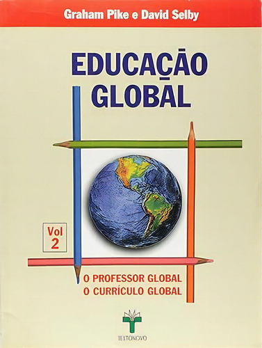 Livro Educacao Global - V. 02 - O Professor Global, O Curriculo Global, De Graham Pike. Editora Textonovo, Edição 1 Em Português