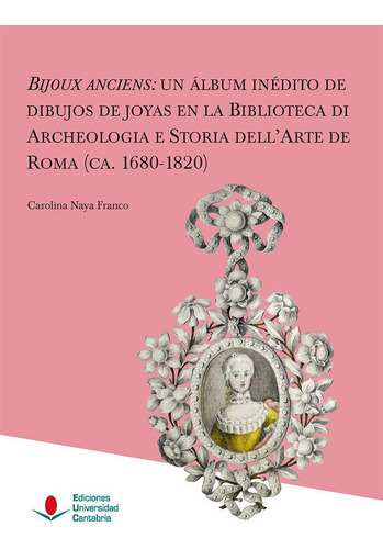 BIJOUX ANCIENS UN ALBUM INEDITO DE DIBUJO, de CAROLINA NAYA FRANCO. Editorial Ediciones Universidad de Cantabria, tapa blanda en español