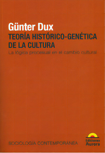 Teoría histórico-genética de la cultura. La lógica proc, de Günter Dux. Serie 9589136652, vol. 1. Editorial Ediciones Aurora, tapa blanda, edición 2012 en español, 2012