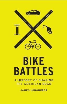 Bike Battles : A History Of Sharing The American Road - Jame
