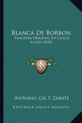 Libro Blanca De Borbon : Tragedia Original En Cinco Actos...