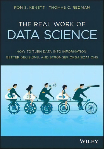 The Real Work Of Data Science : Turning Data Into Information, Better Decisions, And Stronger Org..., De Ron S. Kenett. Editorial John Wiley And Sons Ltd, Tapa Blanda En Inglés