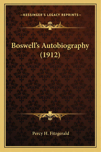 Boswell's Autobiography (1912), De Fitzgerald, Percy H.. Editorial Kessinger Pub Llc, Tapa Blanda En Inglés