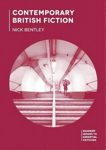 Contemporary British Fiction, De Nick Bentley. Readers' Guides To Essential Criticism, Vol. 1. Editorial Macmillan Education Uk, Tapa Blanda En Inglés