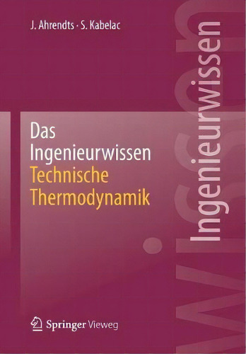 Das Ingenieurwissen: Technische Thermodynamik, De Joachim Ahrendts., Vol. 1. Editorial Springer-verlag Berlin And Heidelberg Gmbh & Co. Kg, Tapa Blanda En Alemán
